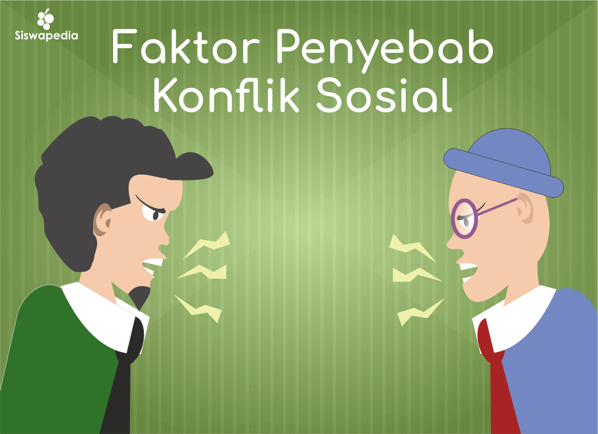 Faktor Faktor Penyebab Konflik Sosial Dan Contoh Proses Sosial